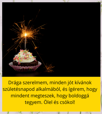 Szülinapi köszöntő barátnőnek- Drága szerelmem, minden jót kívánok születésnapod alkalmából, és ígérem, hogy mindent megteszek, hogy boldoggá tegyem. Ölel és csókol!